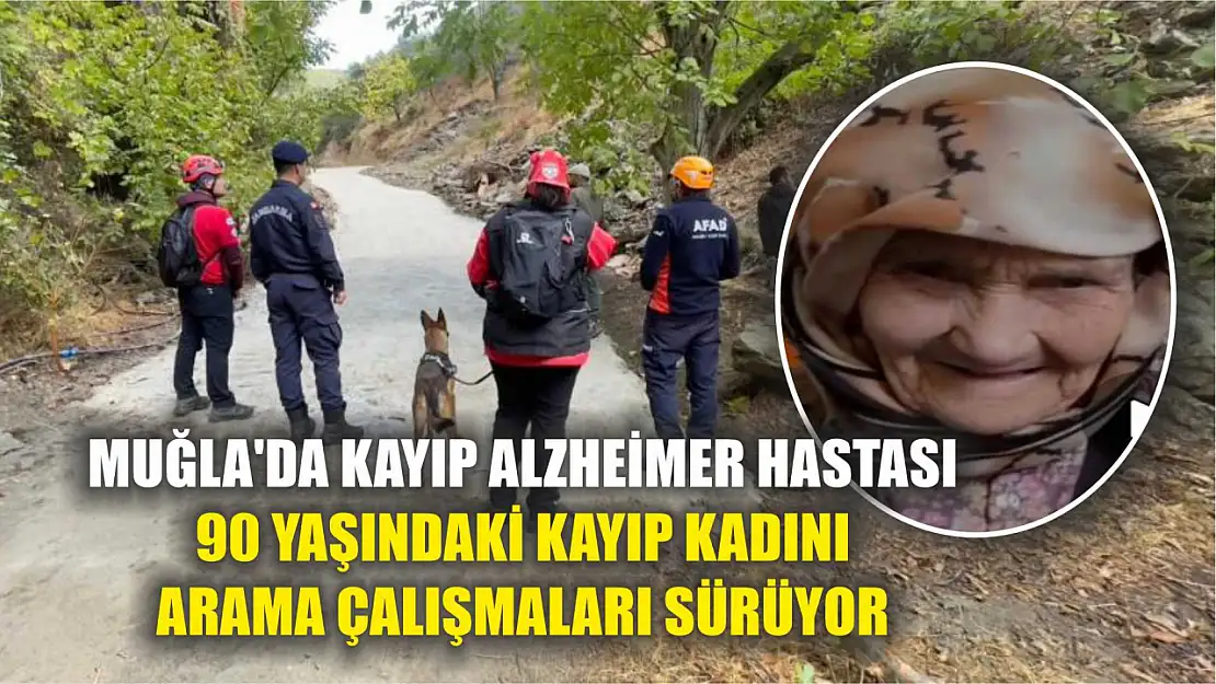 Muğla'da Kayıp Alzheimer hastası 90 yaşındaki kayıp kadını arama çalışmaları sürüyor