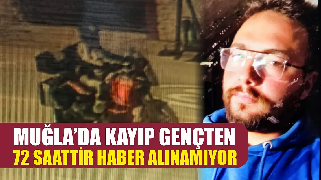 Muğla'da kayıp gençten 72 saattir haber alınamıyor