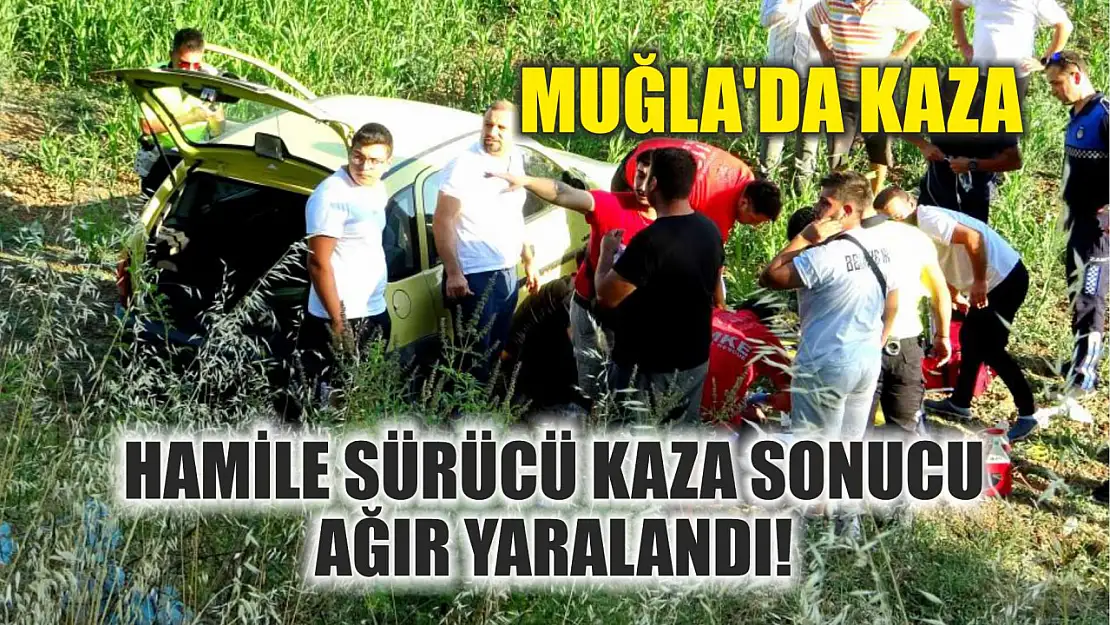 Muğla'da Kaza: Hamile Sürücü Kaza Sonucu Ağır Yaralandı!