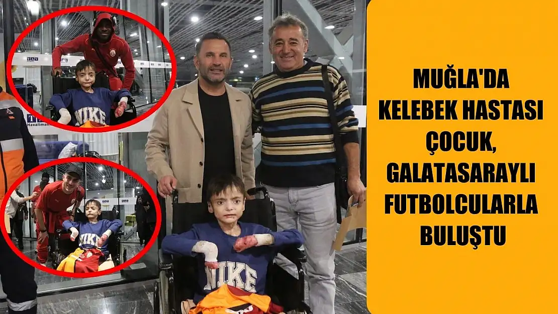 Muğla'da kelebek hastası çocuk, Galatasaraylı futbolcularla buluştu