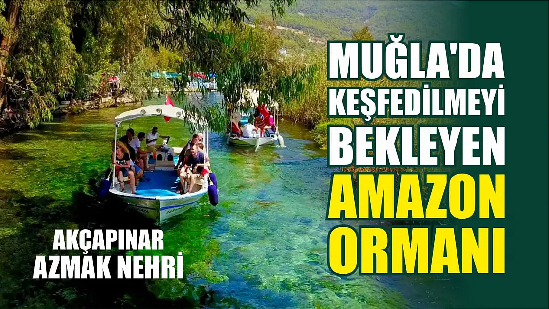 Muğla'da Keşfedilmeyi Bekleyen Amazon Ormanı: Akçapınar Azmak Nehri