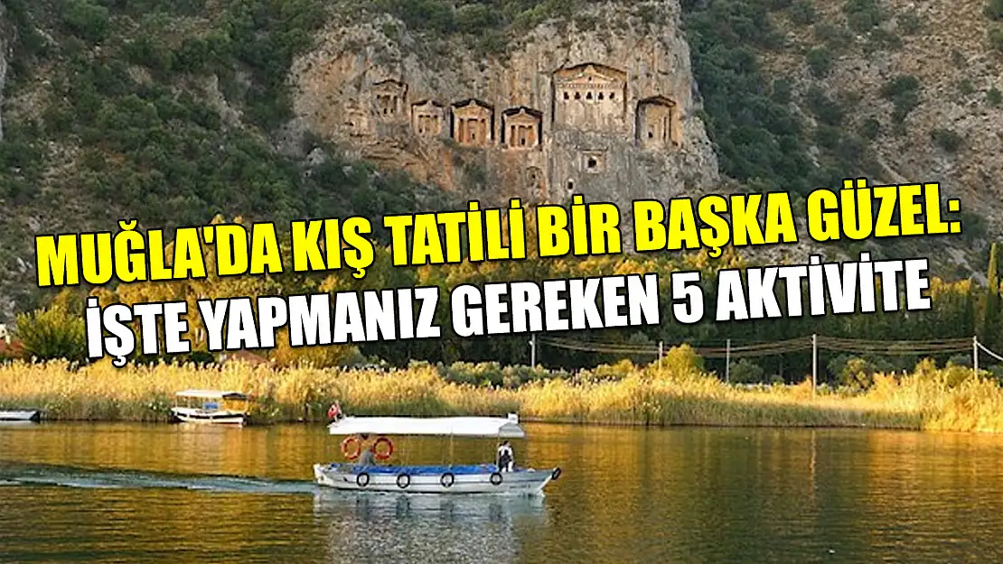 Muğla'da kış tatili bir başka güzel: İşte yapmanız gereken 5 aktivite