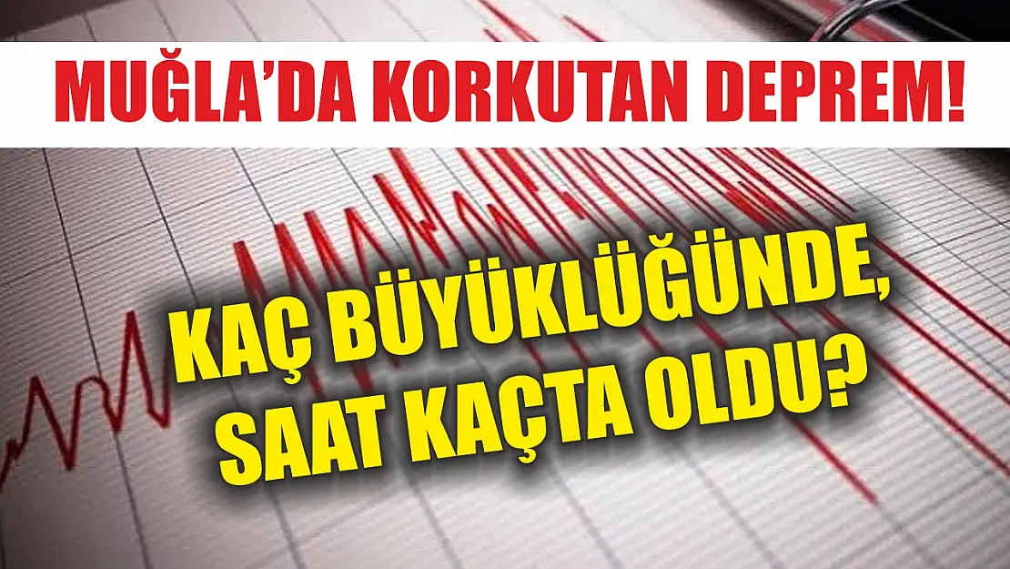 Muğla'da korkutan deprem Kaç büyüklüğünde, saat kaçta oldu