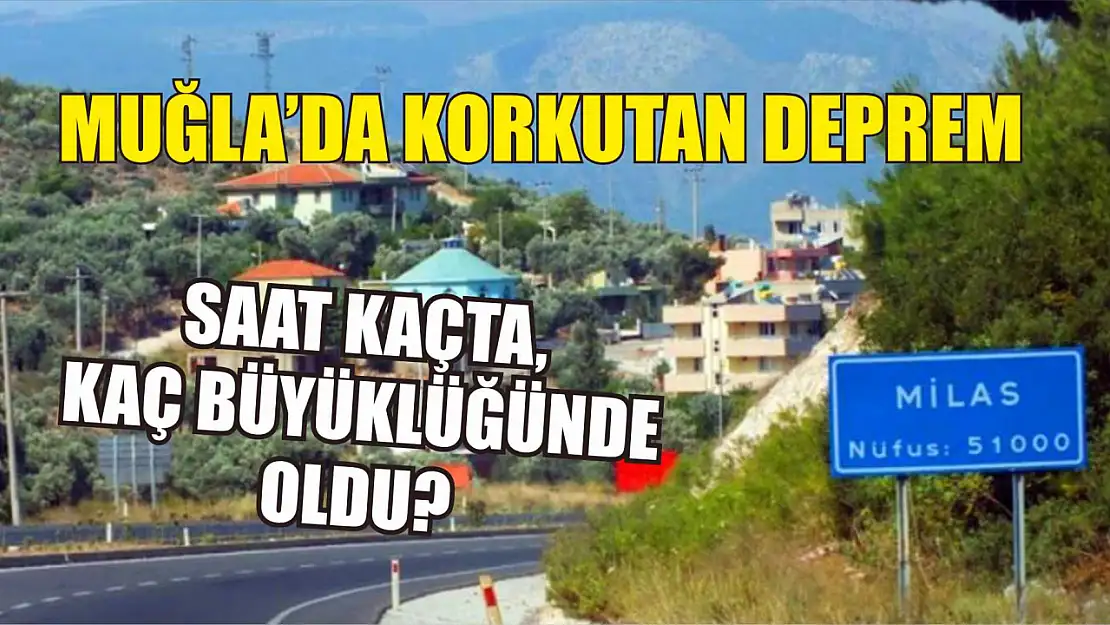 Muğla'da korkutan deprem Saat kaçta, kaç büyüklüğünde oldu