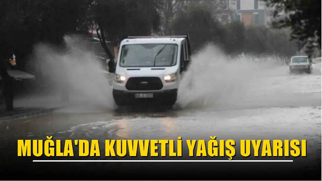 Muğla'da kuvvetli yağış uyarısı