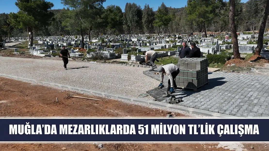 Muğla'da mezarlıklarda 51 milyon TL'lik çalışma