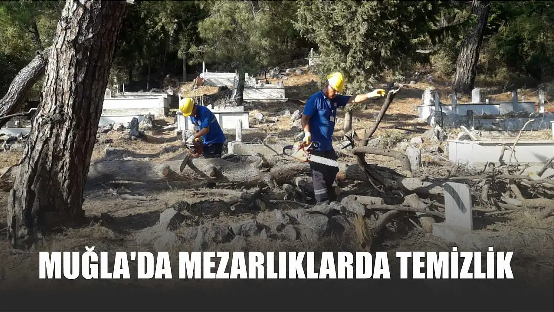 Muğla'da mezarlıklarda temizlik