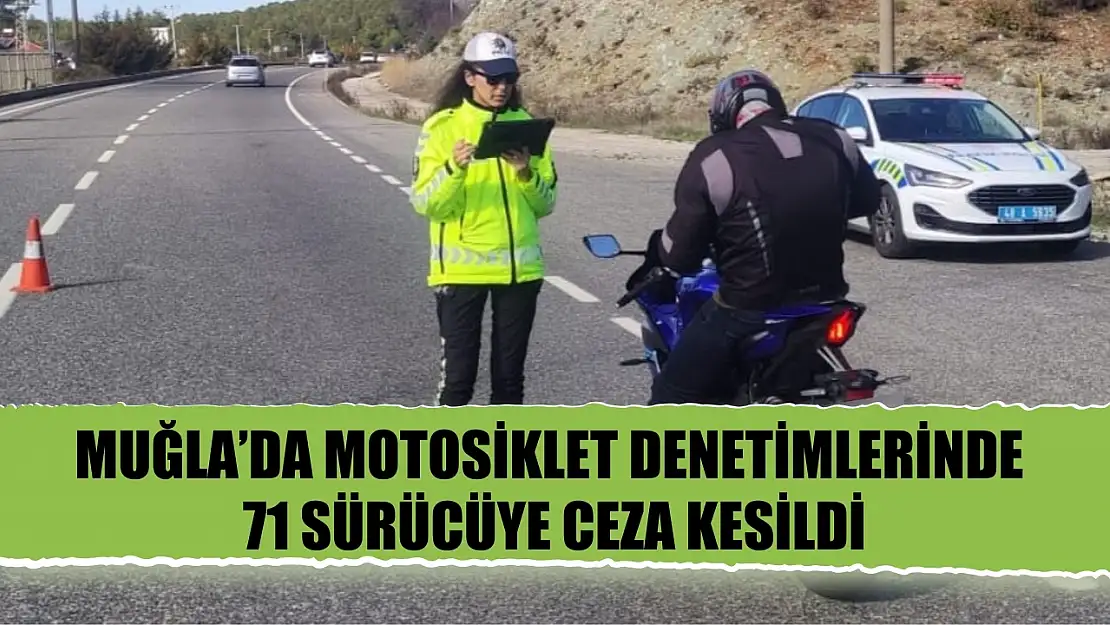 Muğla'da motosiklet denetimlerinde 71 sürücüye ceza kesildi