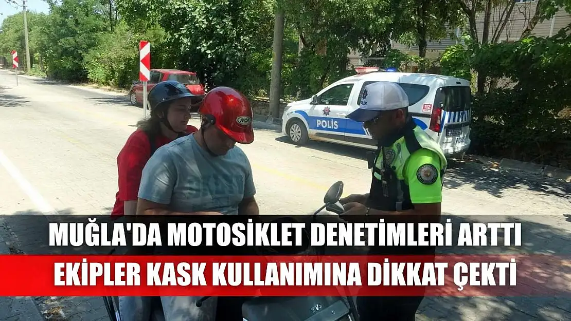 Muğla'da motosiklet denetimleri arttı ekipler kask kullanımına dikkat çekti