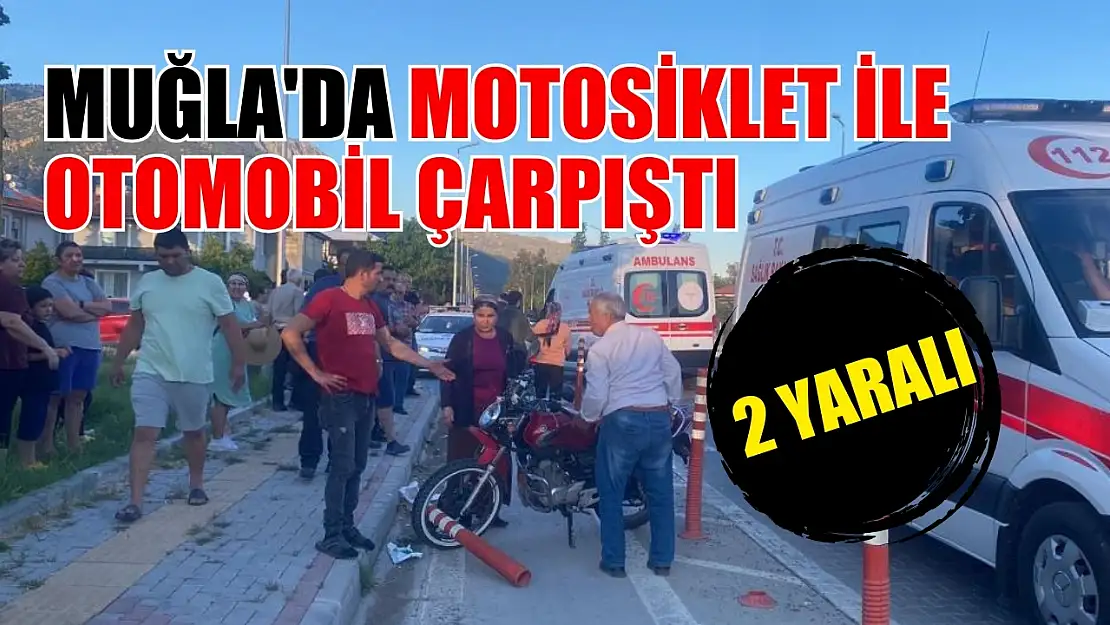 Muğla'da motosiklet ile otomobil çarpıştı: 2 yaralı