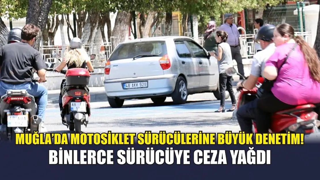 Muğla'da motosiklet sürücülerine büyük denetim! Binlerce sürücüye ceza yağdı