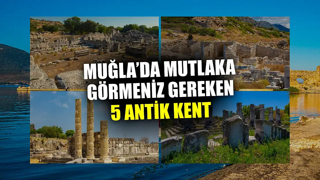 Muğla'da Mutlaka Görmeniz Gereken 5 Antik Kent