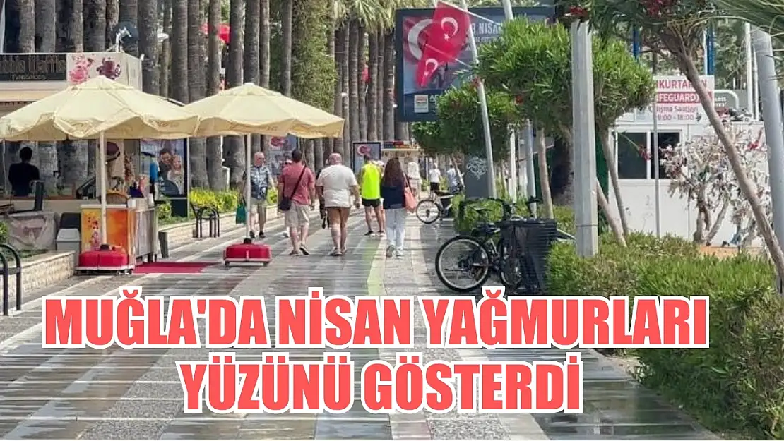 Muğla'da nisan yağmurları yüzünü gösterdi