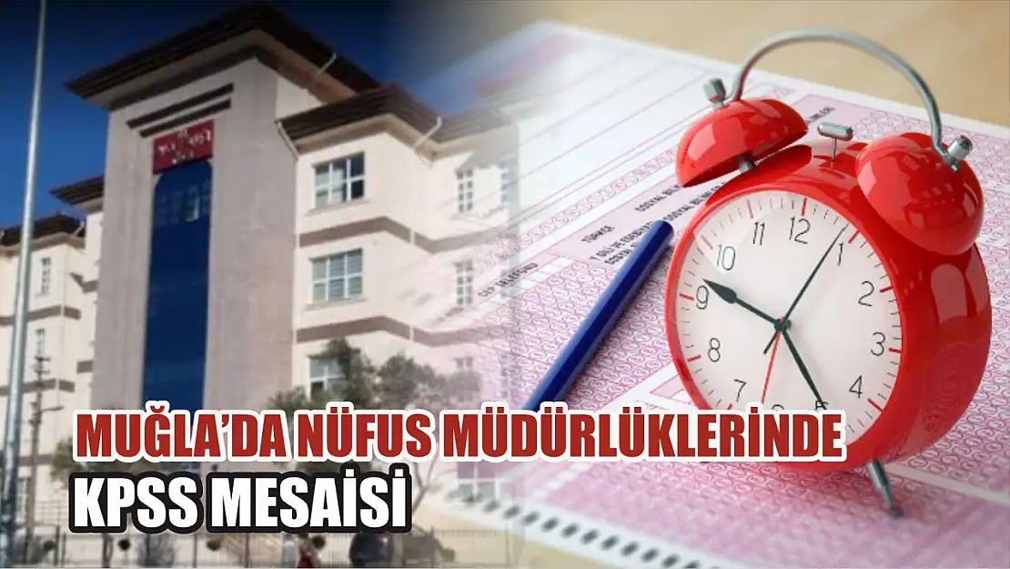 Muğla'da nüfus müdürlüklerinde KPSS mesaisi 