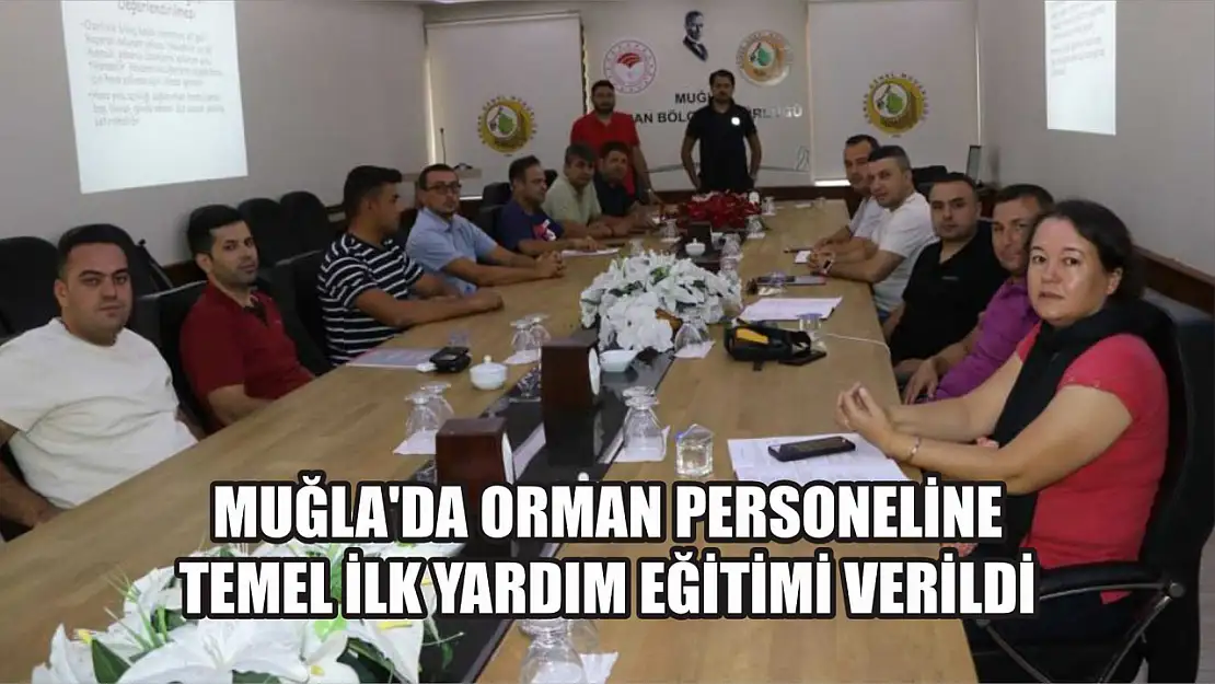 Muğla'da orman personeline temel ilk yardım eğitimi verildi