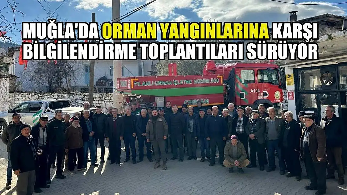 Muğla'da orman yangınlarına karşı bilgilendirme toplantıları sürüyor