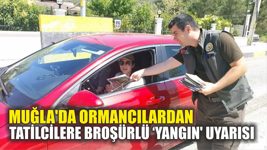 Muğla'da ormancılardan tatilcilere broşürlü 'Yangın' uyarısı