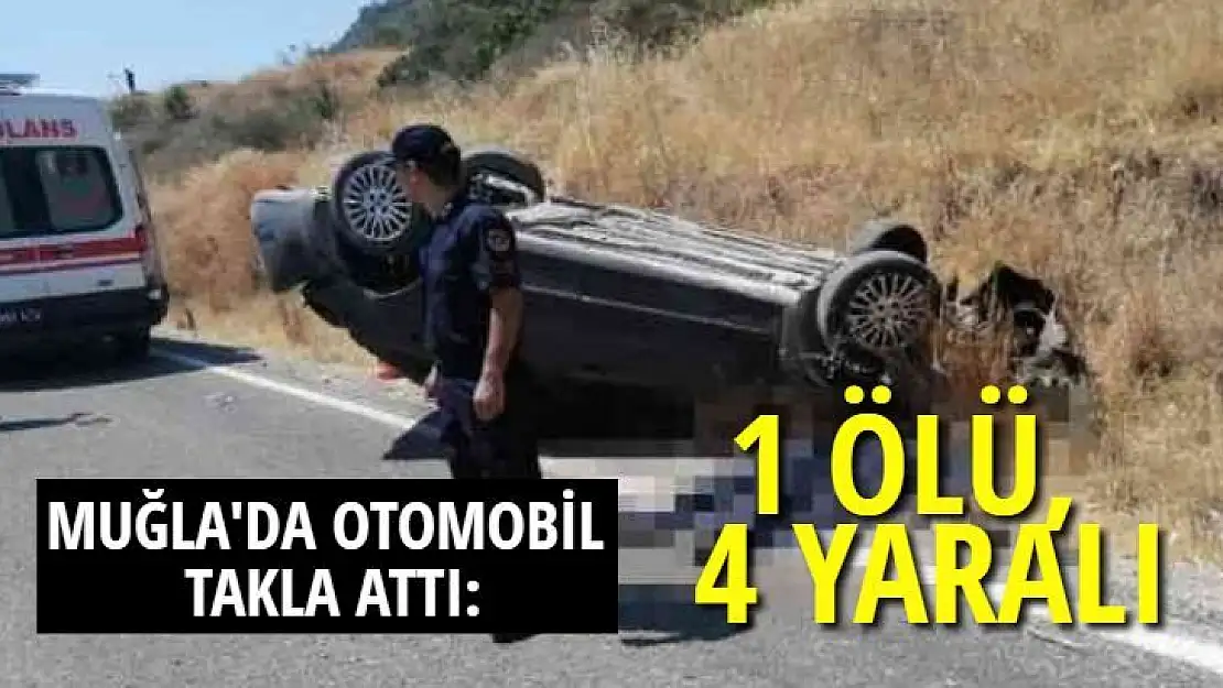 MUĞLA'DA OTOMOBİL TAKLA ATTI: 1 ÖLÜ, 4 YARALI