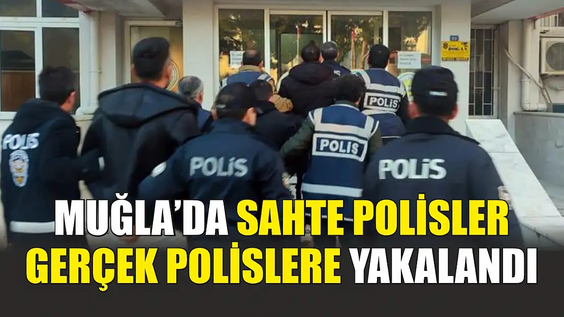 Muğla'da sahte polisler, gerçek polislere yakalandı