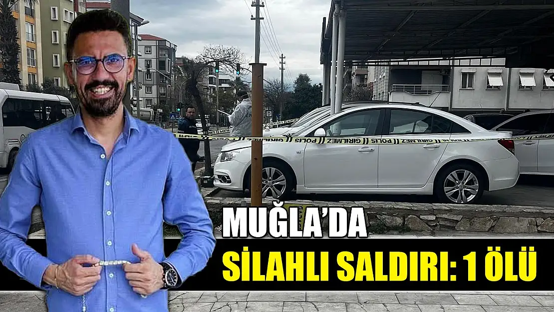 Muğla'da silahlı saldırı: 1 ölü