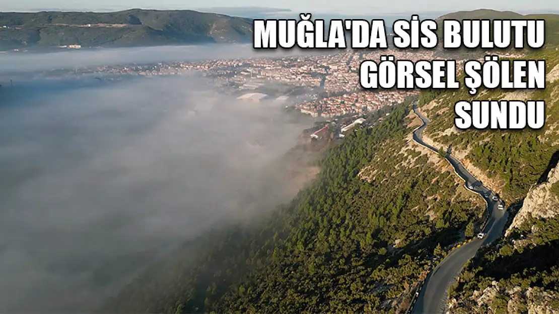 Muğla'da sis bulutu görsel şölen sundu