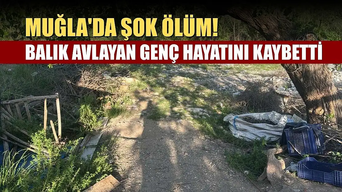 Muğla'da şok ölüm! Balık Avlayan Genç Hayatını Kaybetti