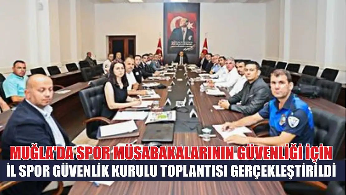 Muğla'da spor müsabakalarının güvenliği için il spor güvenlik kurulu toplantısı gerçekleştirildi