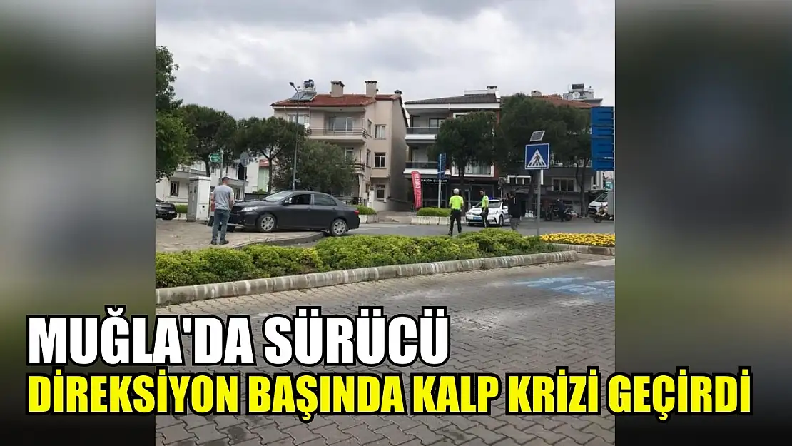 Muğla'da sürücü direksiyon başında kalp krizi geçirdi