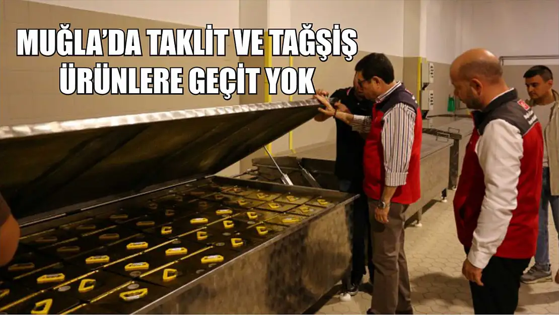 Muğla'da Taklit ve Tağşiş Ürünlere Geçit Yok