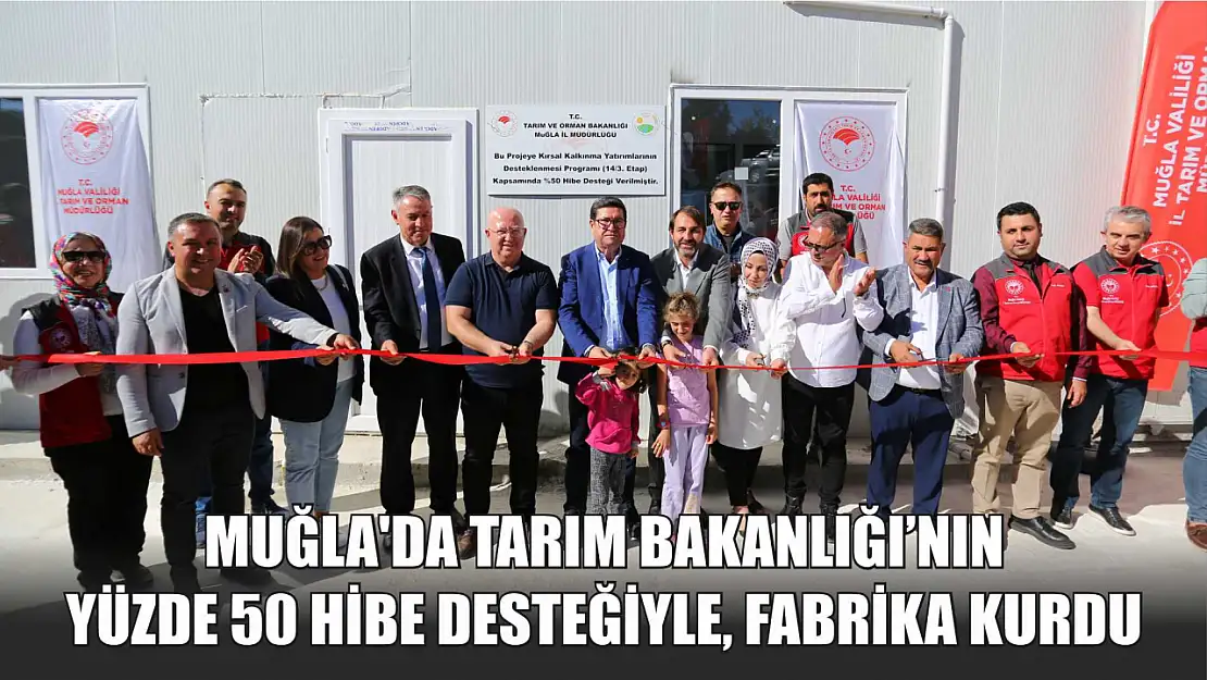 Muğla'da Tarım Bakanlığı'nın Yüzde 50 Hibe Desteğiyle, Fabrika Kurdu