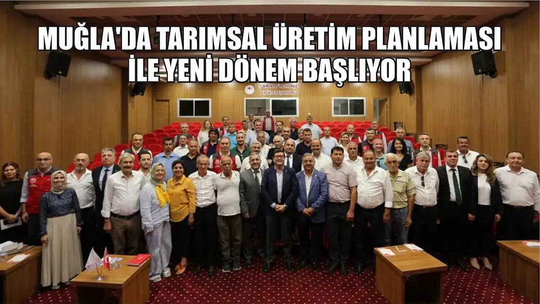 Muğla'da Tarımsal Üretim Planlaması ile yeni dönem başlıyor