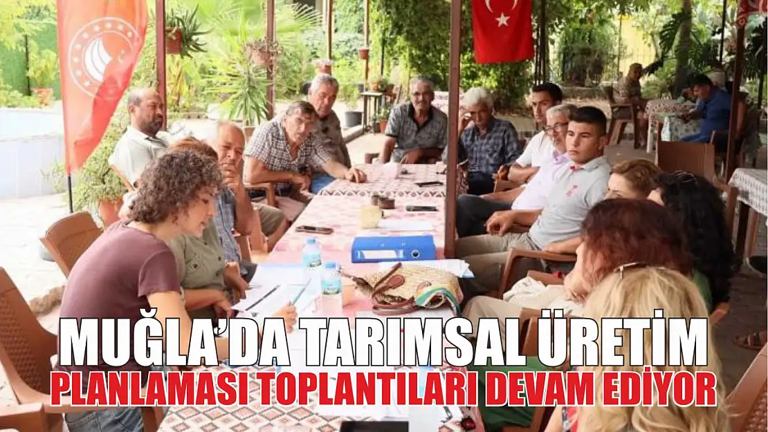 Muğla'da tarımsal üretim planlaması toplantıları devam ediyor