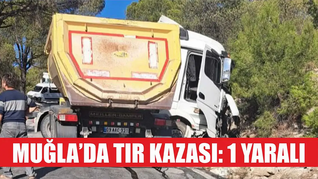 Muğla'da tır kazası: 1 yaralı