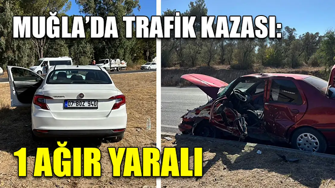 Muğla'da trafik kazası: 1 ağır yaralı