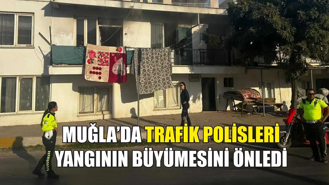 Muğla'da trafik polisleri yangının büyümesini önledi