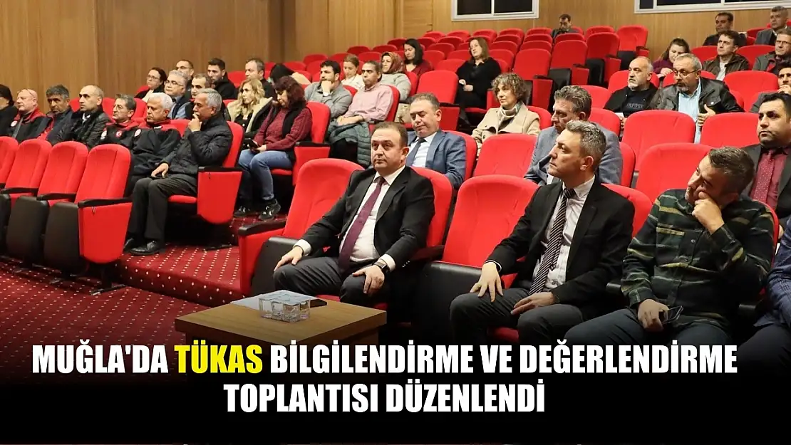 Muğla'da TÜKAS bilgilendirme ve değerlendirme toplantısı düzenlendi