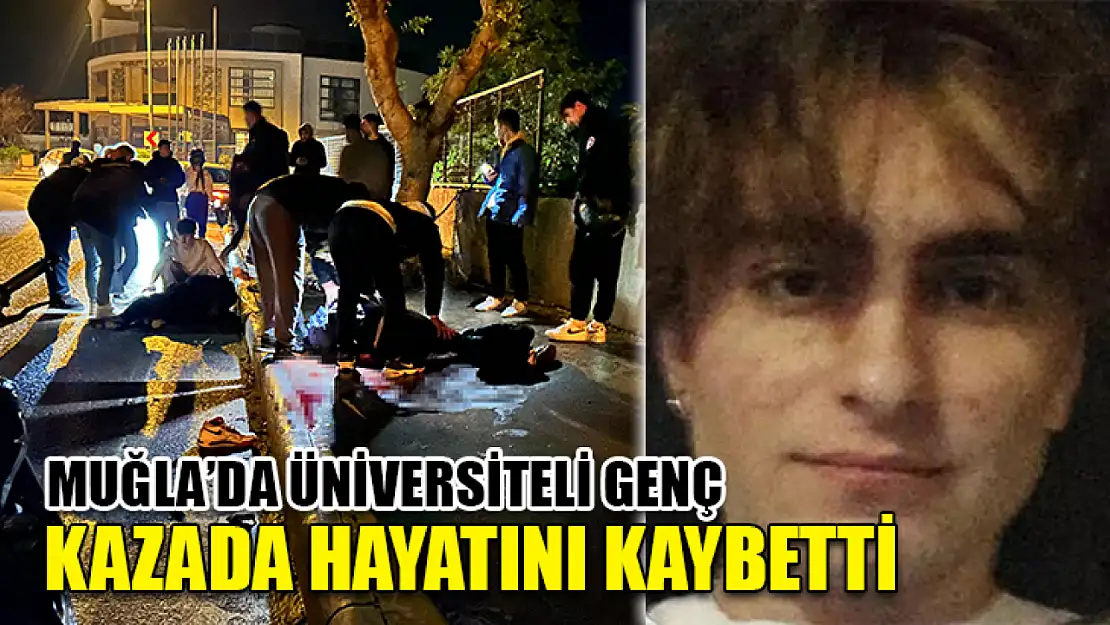 Muğla'da Üniversiteli genç kazada hayatını kaybetti