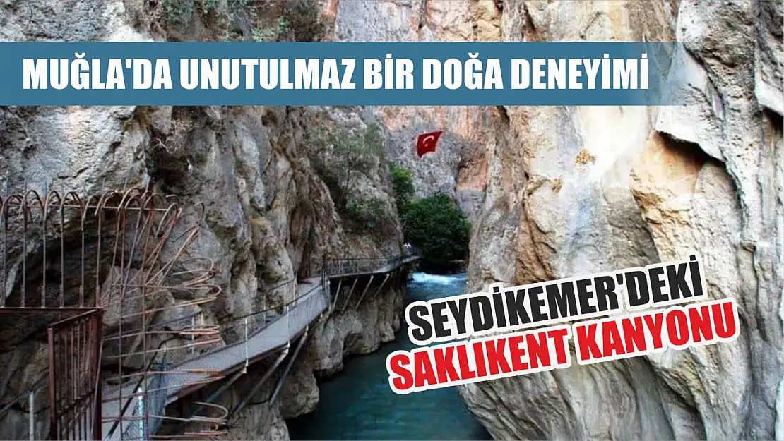 Muğla'da Unutulmaz Bir Doğa Deneyimi, Seydikemer'deki Saklıkent Kanyonu