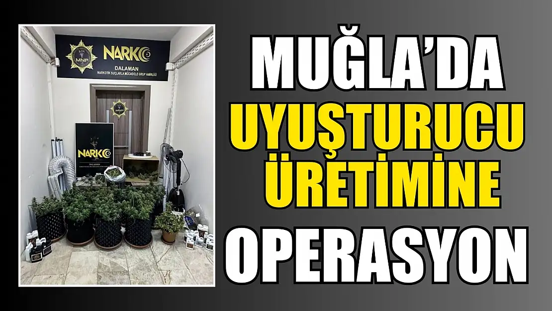 Muğla'da uyuşturucu üretimine operasyon