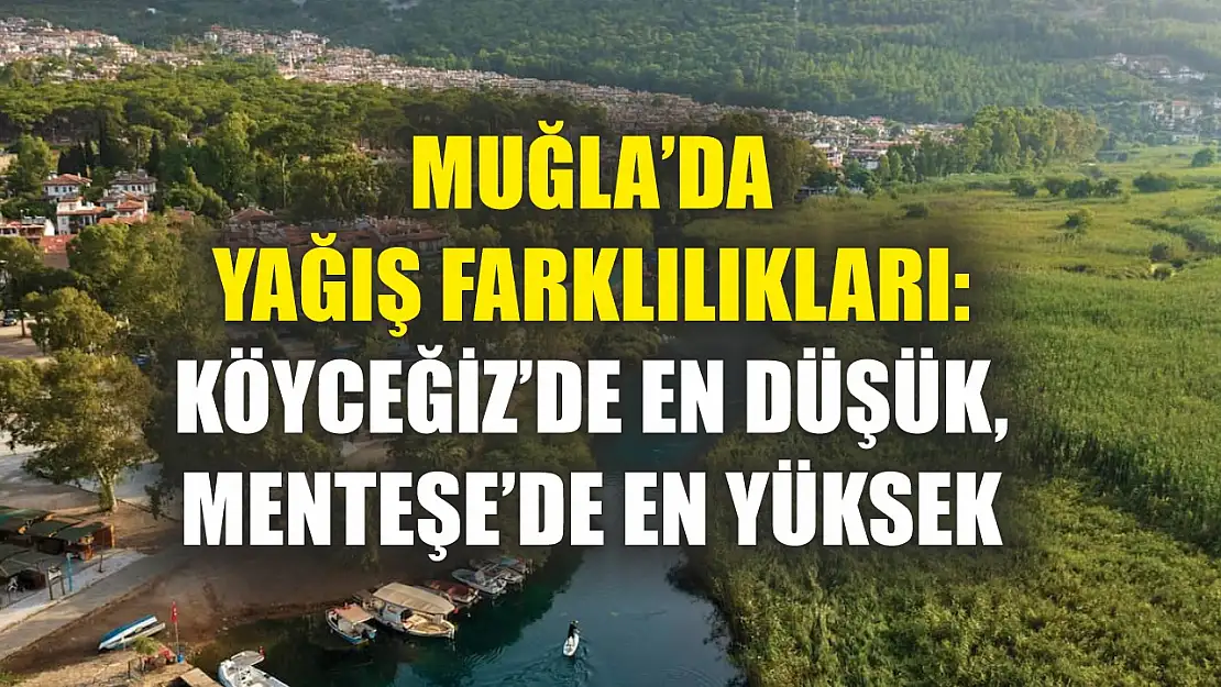 Muğla'da Yağış Farklılıkları: Köyceğiz'de En Düşük, Menteşe'de En Yüksek