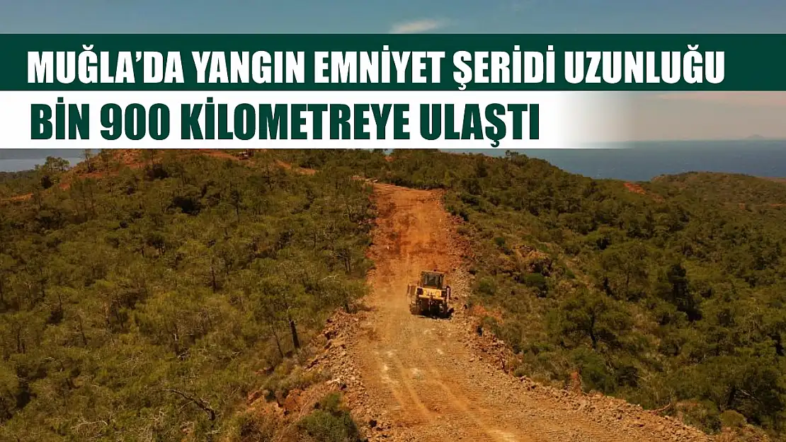 Muğla'da yangın emniyet şeridi uzunluğu bin 900 kilometreye ulaştı