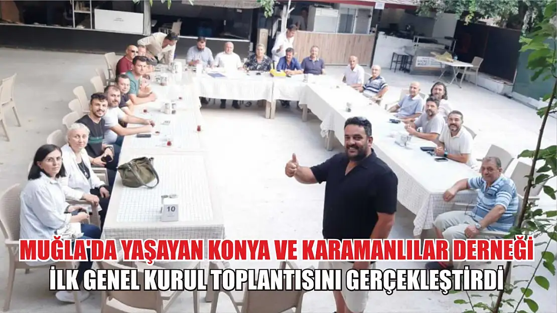 Muğla'da Yaşayan Konya ve Karamanlılar Derneği ilk genel kurul toplantısını gerçekleştirdi