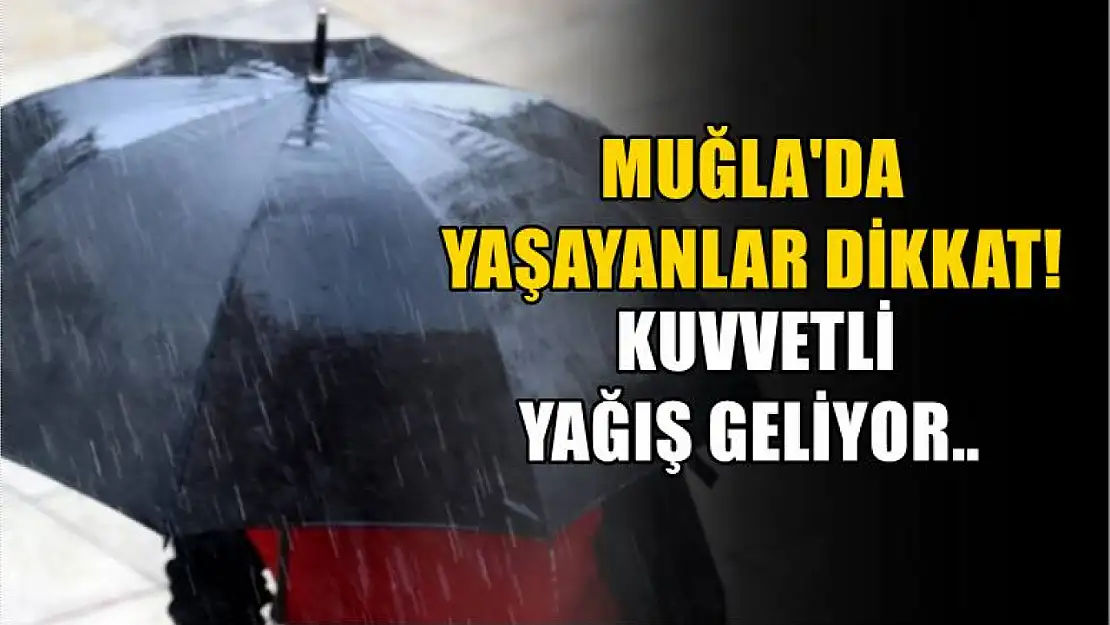 Muğla'da yaşayanlar dikkat! kuvvetli yağış geliyor..