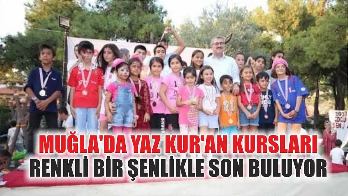 Muğla'da Yaz Kur'an Kursları Renkli Bir Şenlikle Son Buluyor