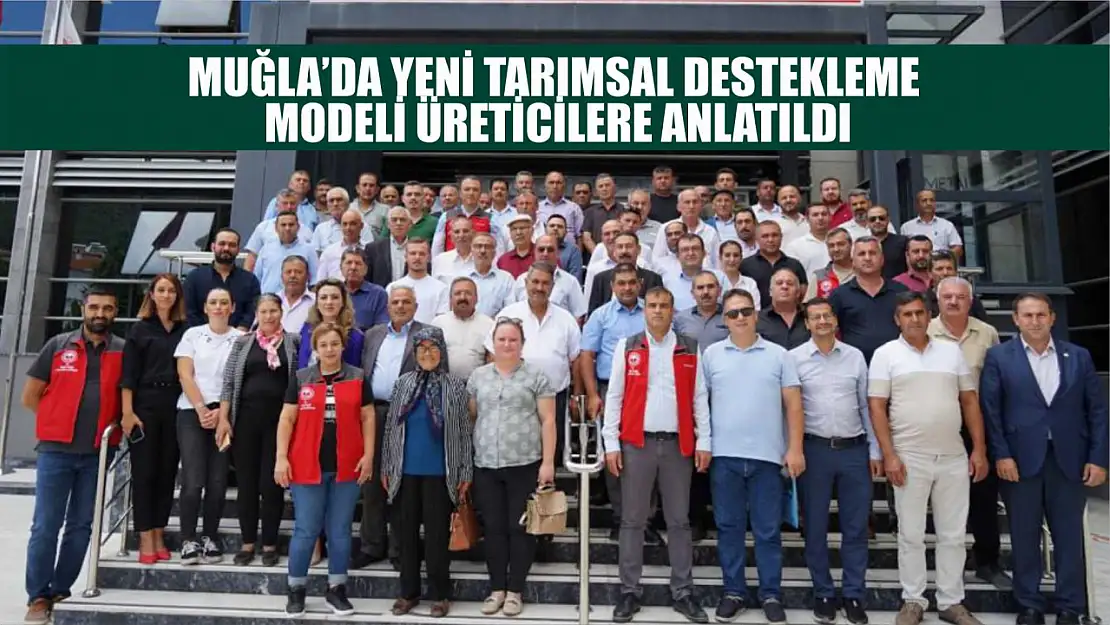 Muğla'da yeni tarımsal destekleme modeli üreticilere anlatıldı