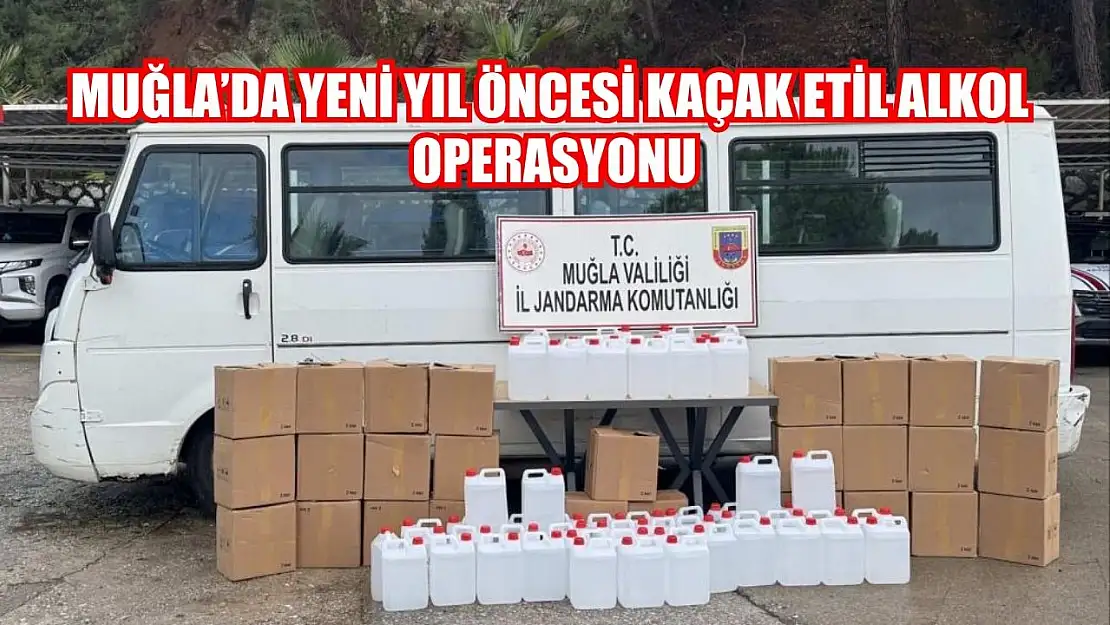 Muğla'da yeni yıl öncesi kaçak etil alkol operasyonu