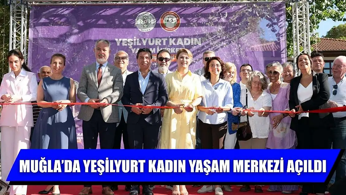 Muğla'da Yeşilyurt Kadın Yaşam Merkezi açıldı