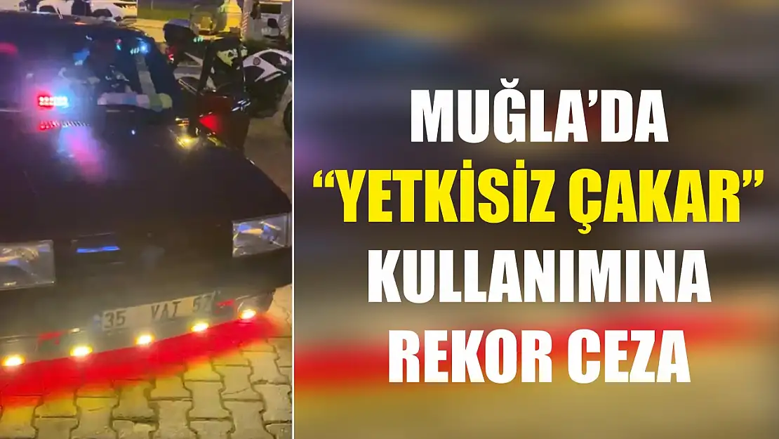 Muğla'da 'yetkisiz çakar' kullanımına rekor ceza