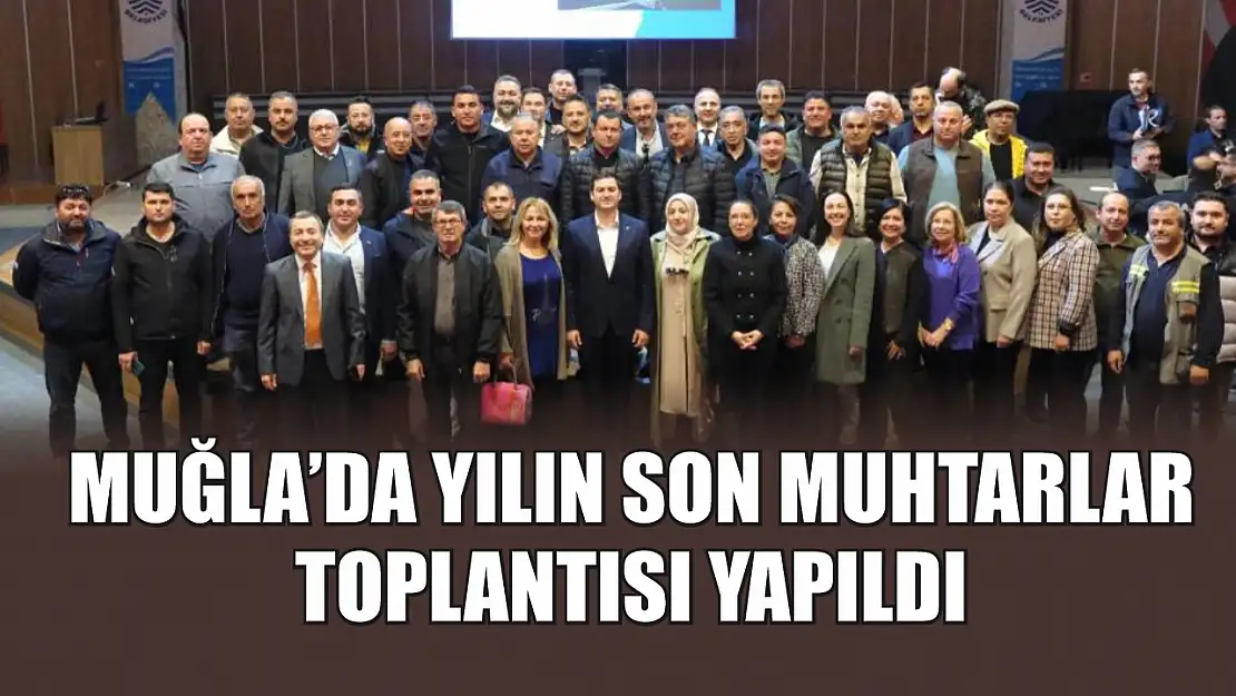 Muğla'da yılın son muhtarlar toplantısı yapıldı