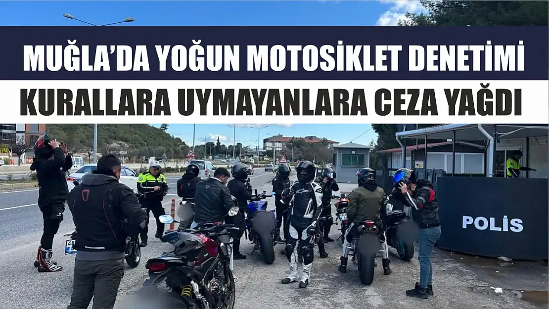 Muğla'da yoğun motosiklet denetimi: Kurallara uymayanlara ceza yağdı